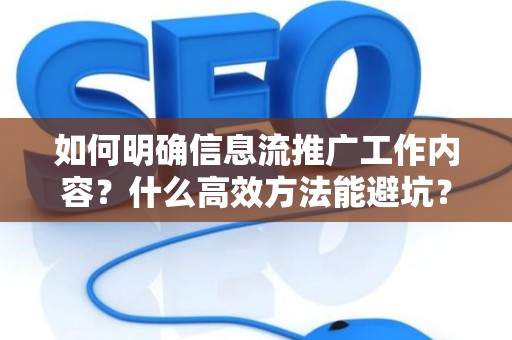 如何明确信息流推广工作内容？什么高效方法能避坑？